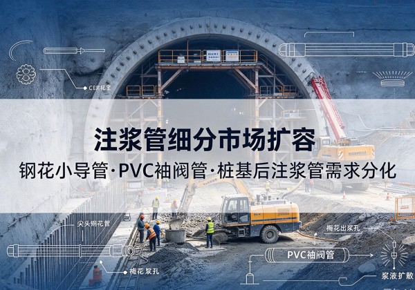 元宝注浆管细分市场扩容，隧道钢花小导管、PVC 袖阀管、桩基后注浆管需求分化