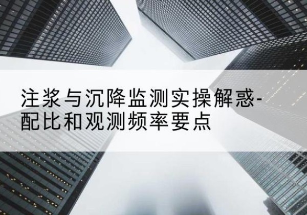 元宝水泥浆配比不当会不会造成注浆管堵管？-注浆与沉降监测实操解惑-配比和观测频率要点